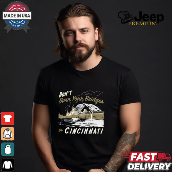 Don’t Burn Your Bridges in Cincinnati Shirt