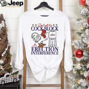 Don’t Call It A Cock Block It’s Erection Interference Shirt