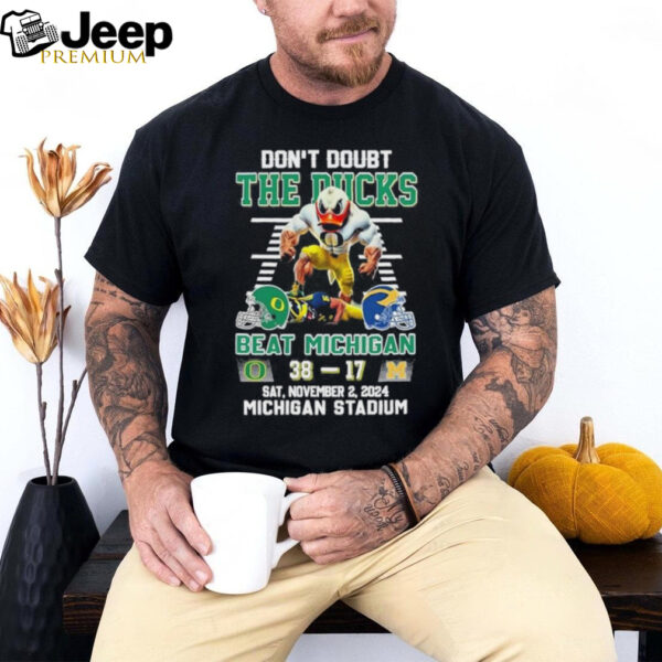 Don’t Doubt The Oregon Ducks Beat Michigan Wolverines 38 17 Michigan Stadium 2024 Mascot shirt