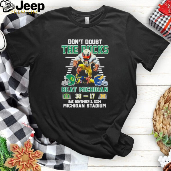 Don’t Doubt The Oregon Ducks Beat Michigan Wolverines 38 17 Michigan Stadium 2024 Mascot shirt