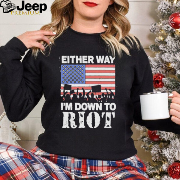 Either Way I’m Down To Riot America Vote T Shirts