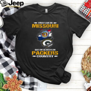 I May Live In Missouri But I’m Always In Green Bay Packers Country T Shirt