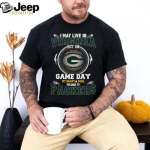 I May Live In Virginia But On Game Day My Heart & Soul Belongs To Green Bay Packers T Shirt