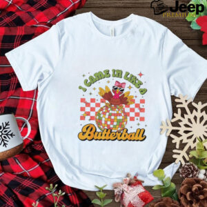 I came in like a butterball funny Turkey Disco Thanksgiving shirt