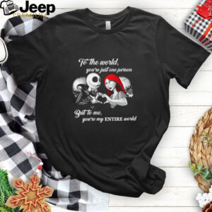 Jack Skellington and Sally to the world you’re just one person but to me you’re my entire world shirt