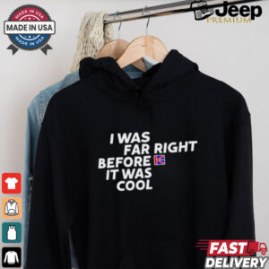 Katie Hopkins I was far right before it was cool shirt