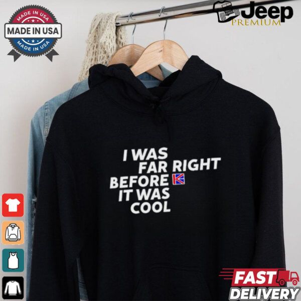 Katie Hopkins I was far right before it was cool shirt