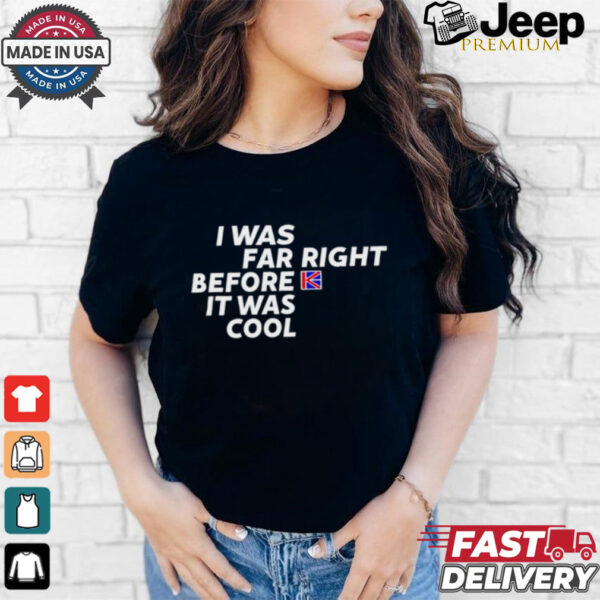 Katie Hopkins I was far right before it was cool shirt