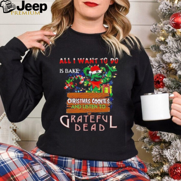 Official All I Want To Do Is Bake Christmas Cookies And Listen To Grateful Dead 2024 Shirt