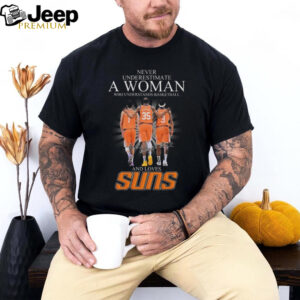 Official Never Underestimate A Woman Who Understands Basketball And Loves Phoenix Suns Signatures Shirt