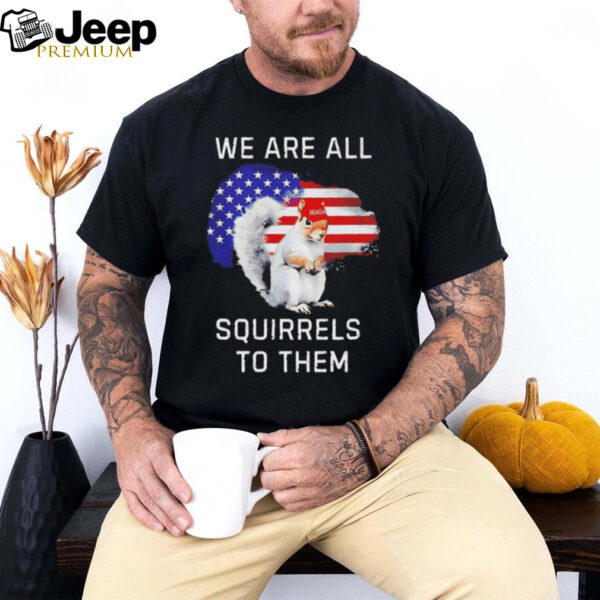 Peanut we are all squirrels to them USA flag shirt