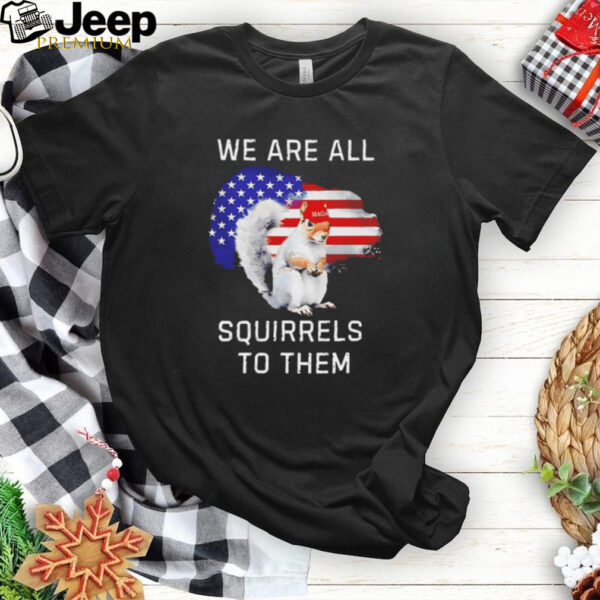 Peanut we are all squirrels to them USA flag shirt