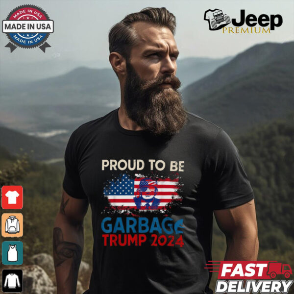 Proud To Be Garbage Trump America Flag Presiden 2024 T Shirts