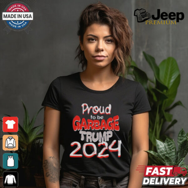 Proud to be Garbage Trump 2024 Shirt