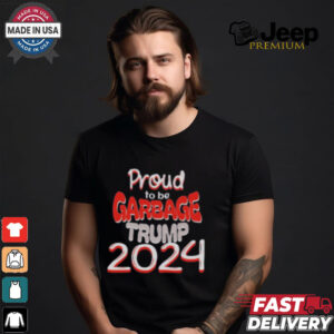 Proud to be Garbage Trump 2024 Shirt