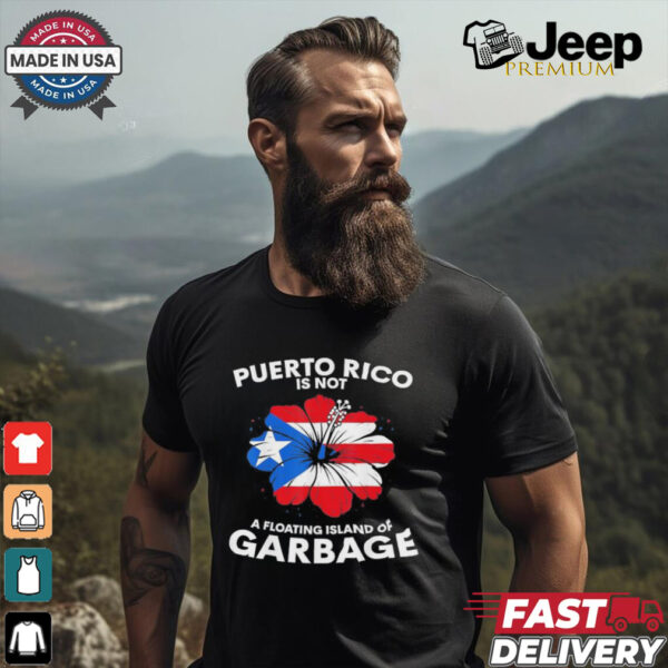 Puerto Rico Is Not A Floating Island Of Garbage Donald Trump Boards Garbage Truck Truck ‘in Honour Of Kamala And Joe Biden T shirt