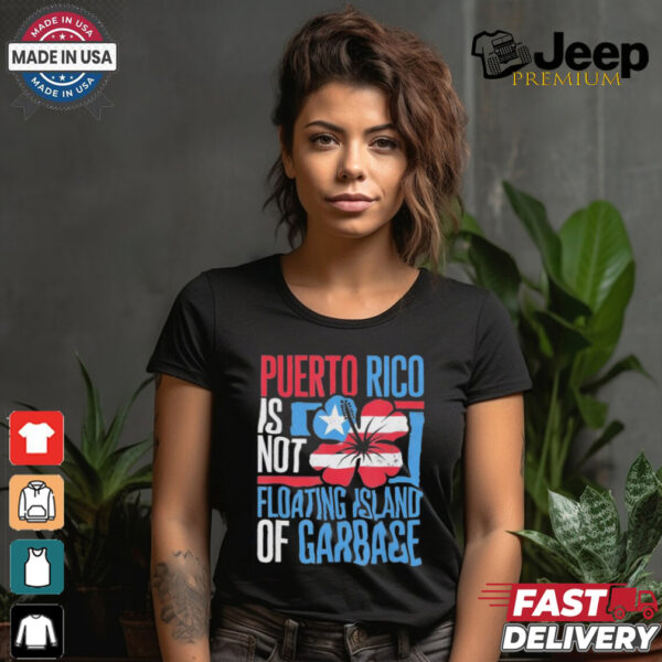 Puerto Rico Is Not A Floating Island Of Garbage Support For Trump Take America Back T shirt