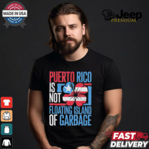 Puerto Rico Is Not A Floating Island Of Garbage Support For Trump Take America Back T shirt