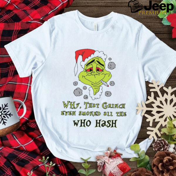 Santa Grinch Why That Grinch Even Smoked All The Who Hash Christmas 2024 Shirt