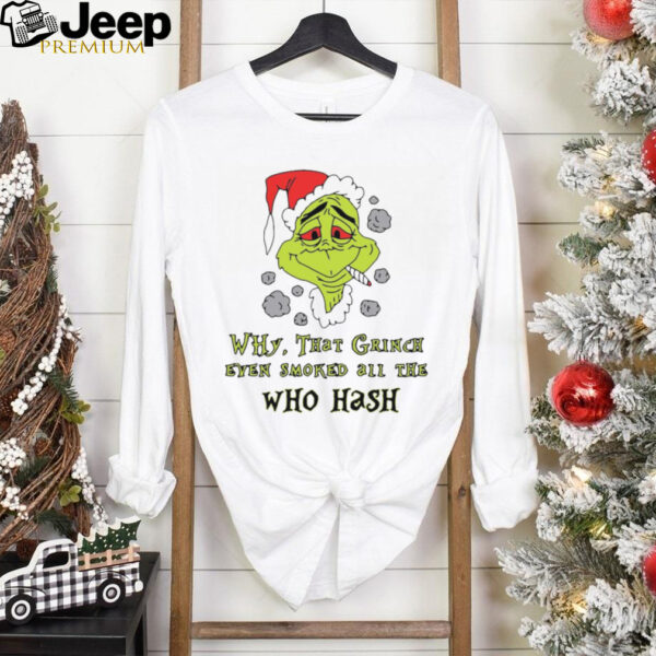 Santa Grinch Why That Grinch Even Smoked All The Who Hash Christmas 2024 Shirt