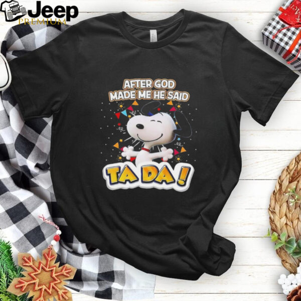 Snoopy after God made me he said ta da shirt