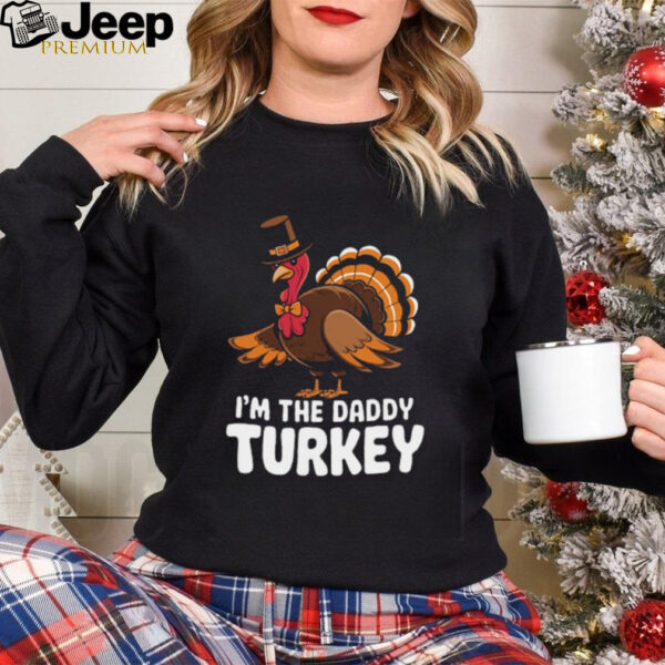 Thanksgiving Turkey I_m The Daddy Turkey Thanksgiving Funny T Shirt