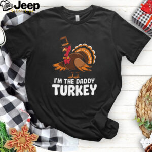 Thanksgiving Turkey I_m The Daddy Turkey Thanksgiving Funny T Shirt