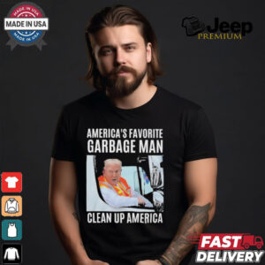 Trump America’s Favorite Garbage Man Clean Up America Shirt