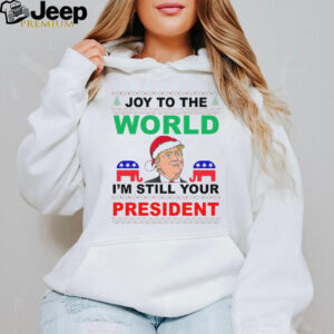 Trump Santa Joy To The World I’m Still Your President Ugly Christmas 2024 Shirt