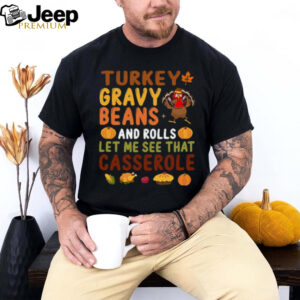 Turkey Gravy Beans And Rolls Let Me See That Casserole Fall T Shirt