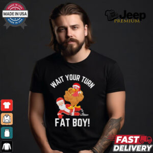 Wait Your Turn Fat Boy Funny Thanksgiving Turkey Santa Shirt