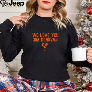 We love you Jim Donovan Cleveland Browns shirt