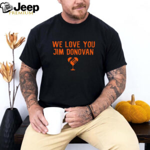 We love you Jim Donovan Cleveland Browns shirt