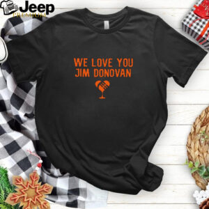 We love you Jim Donovan Cleveland Browns shirt