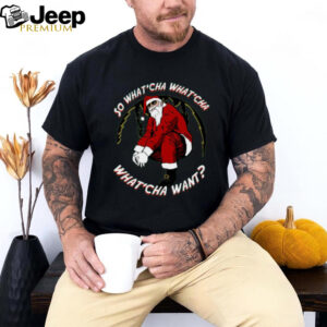 Whatcha Want Santa T Shirt