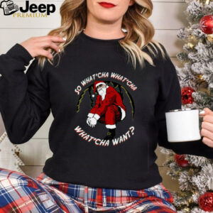 Whatcha Want Santa T Shirt