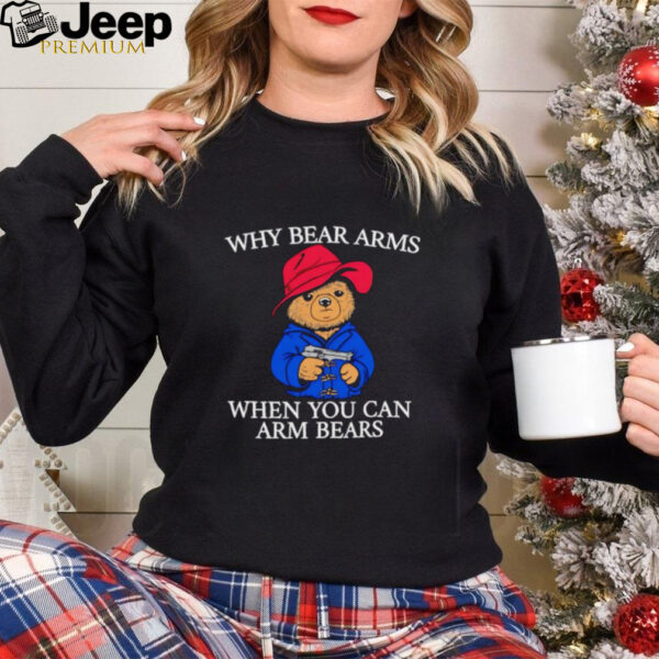 Why bear arms when you can arm bears 2024 shirt