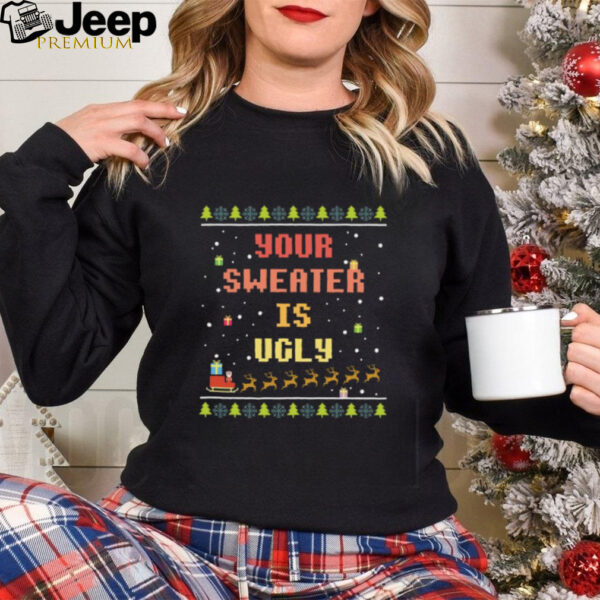 Xmas Your Sweater is Ugly T Shirt