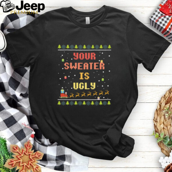 Xmas Your Sweater is Ugly T Shirt