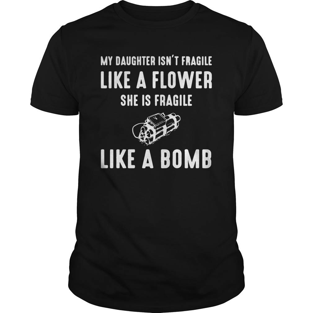 Official my daughter isn’t fragile like a flower she is fragile like a bomb