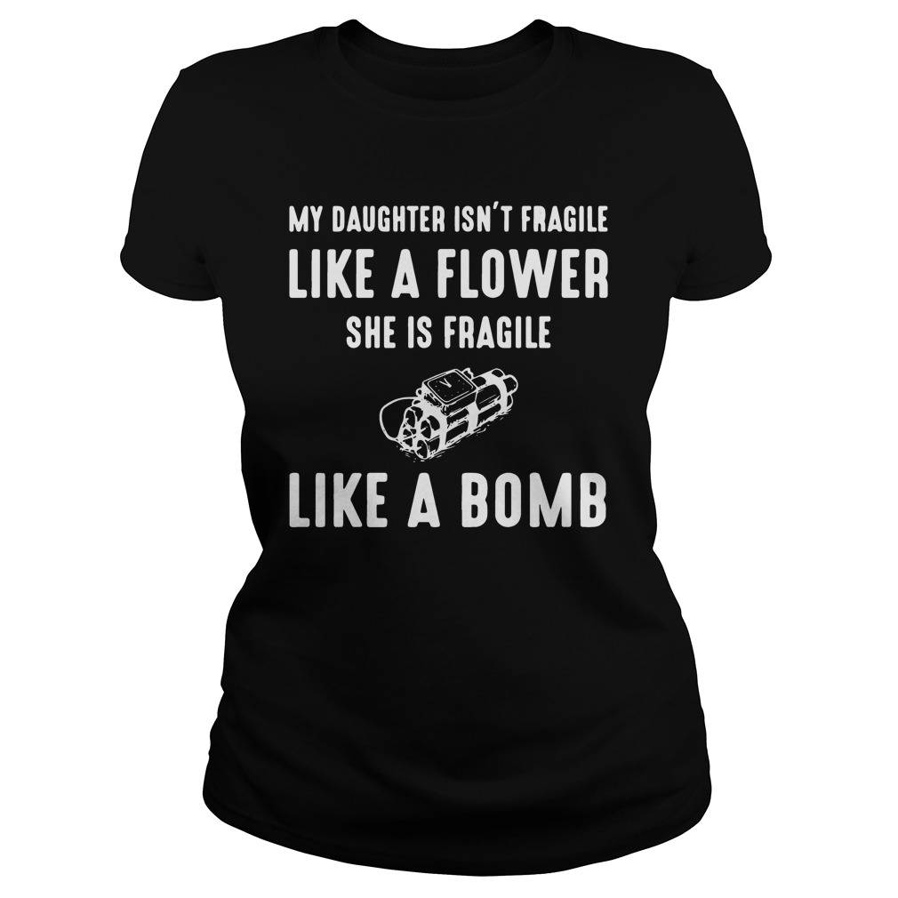 Official my daughter isn’t fragile like a flower she is fragile like a bomb