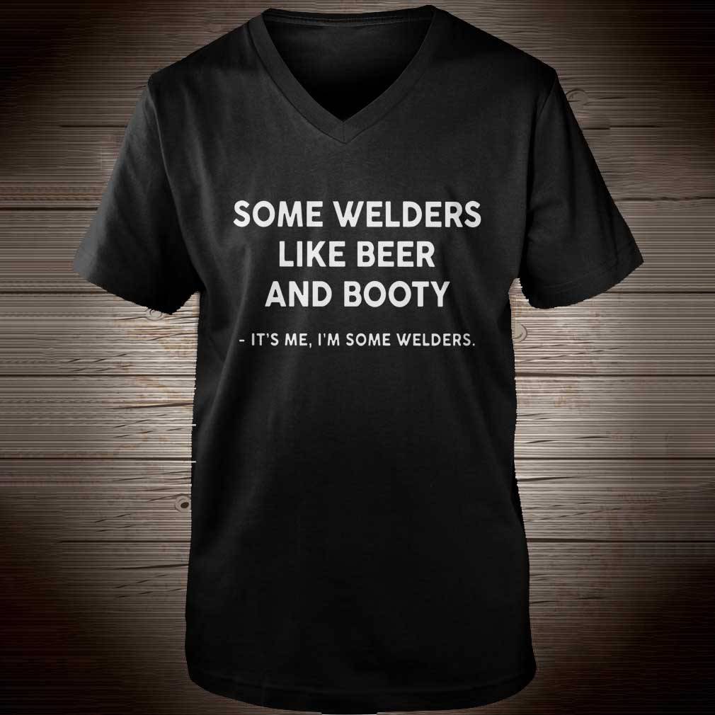 Some Welders Like Beer And Booty It's Me I'm Some Welders