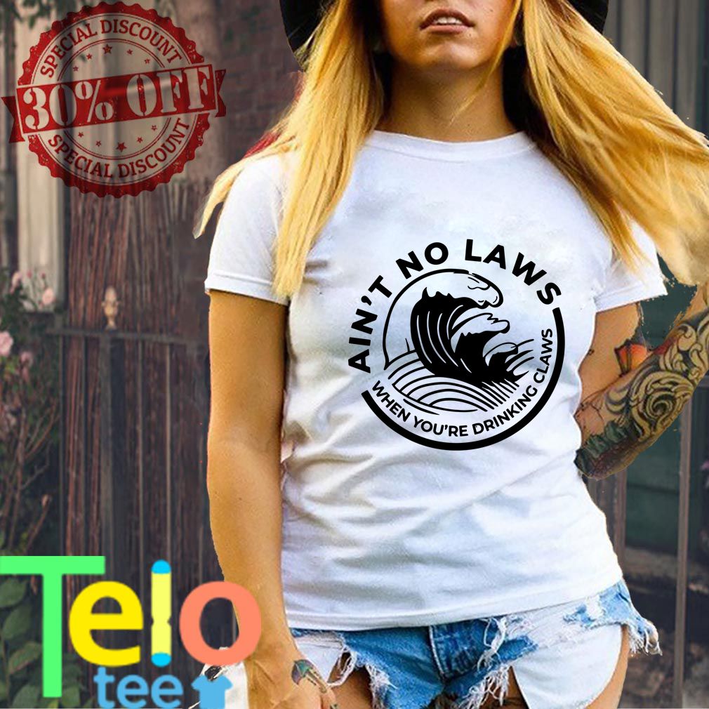 Ain’t no Laws when you’re drinking claws Trevor Wallace shirt