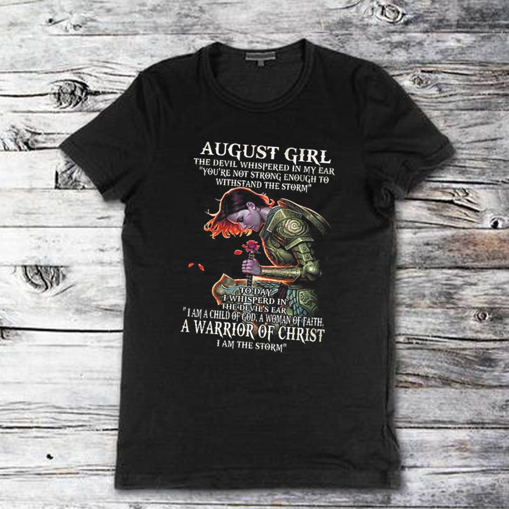 August girl the Devil whispered in my ear a warrior of Christ shirt compressed