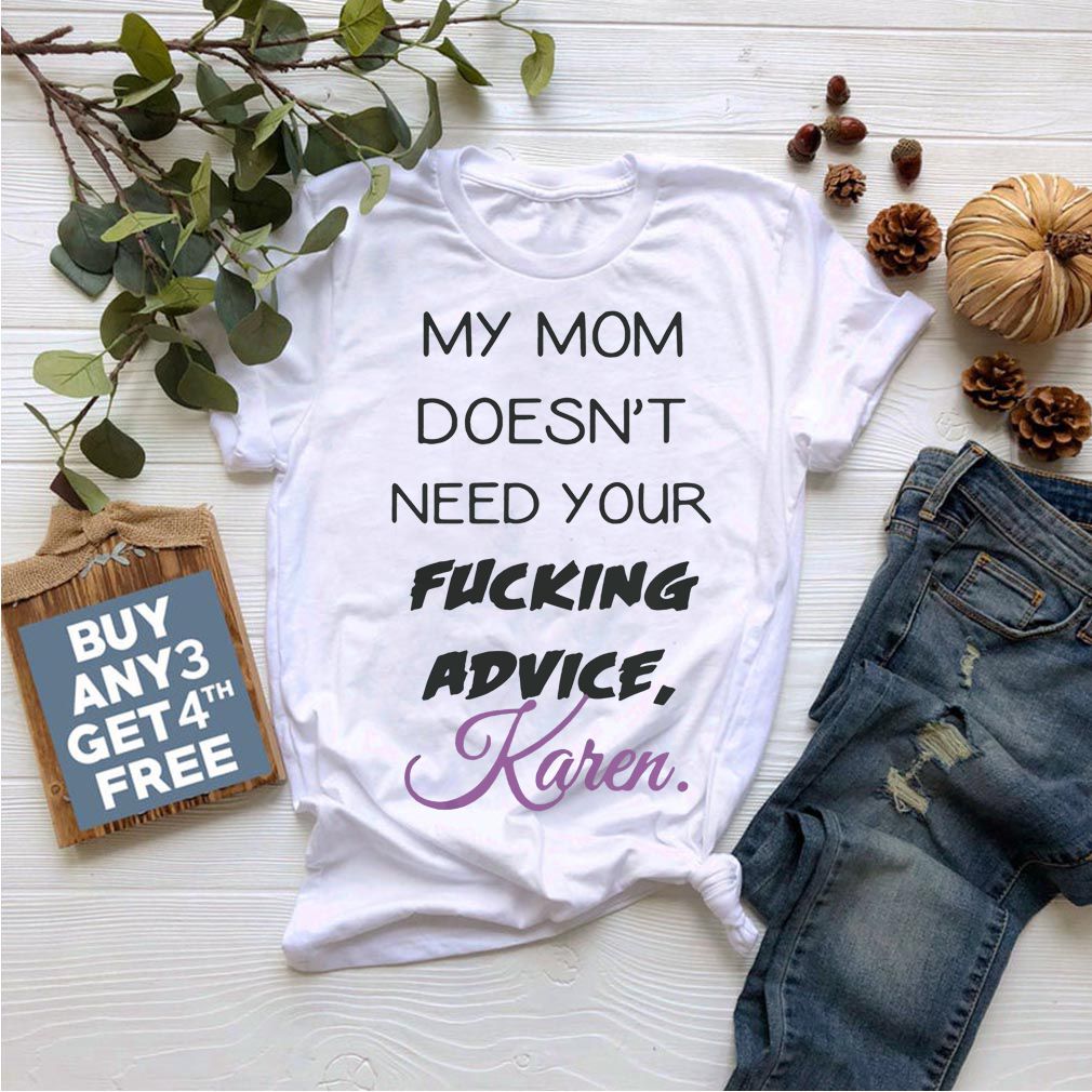 My mom doesn’t need your fucking advice Karen shirt compressed 1