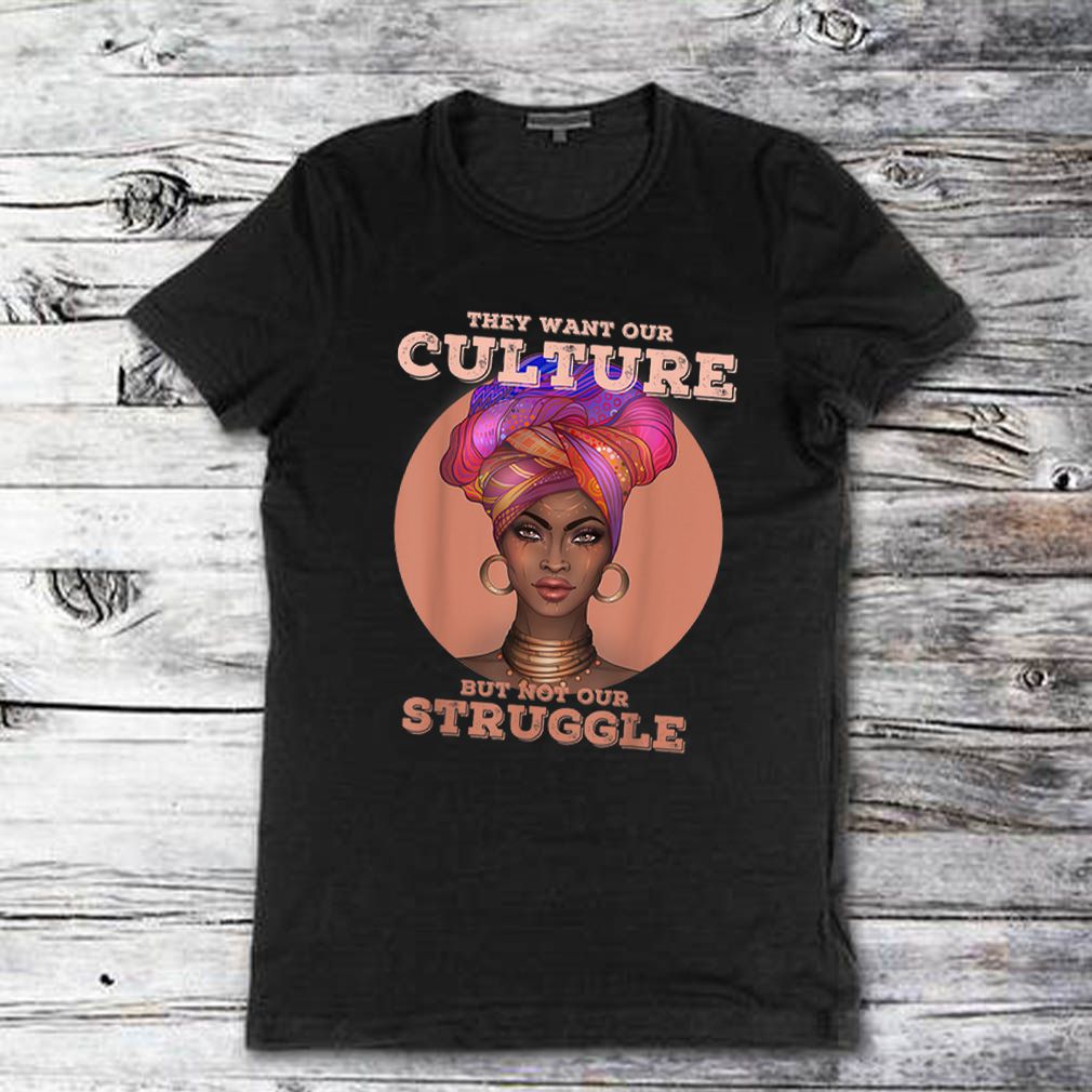 Official African American They Want Our Culture But Not Our Struggle shirt 1
