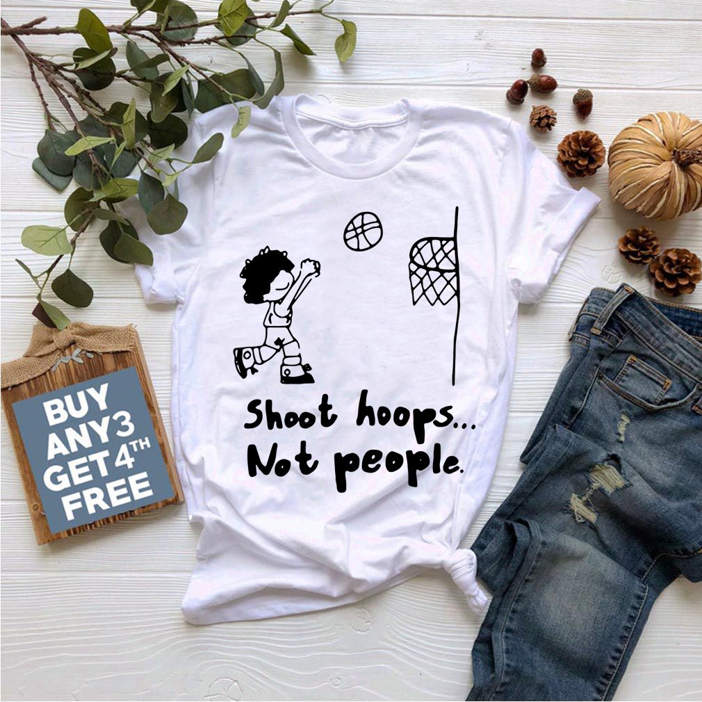 Shoot Hoops Not People shirt compressed
