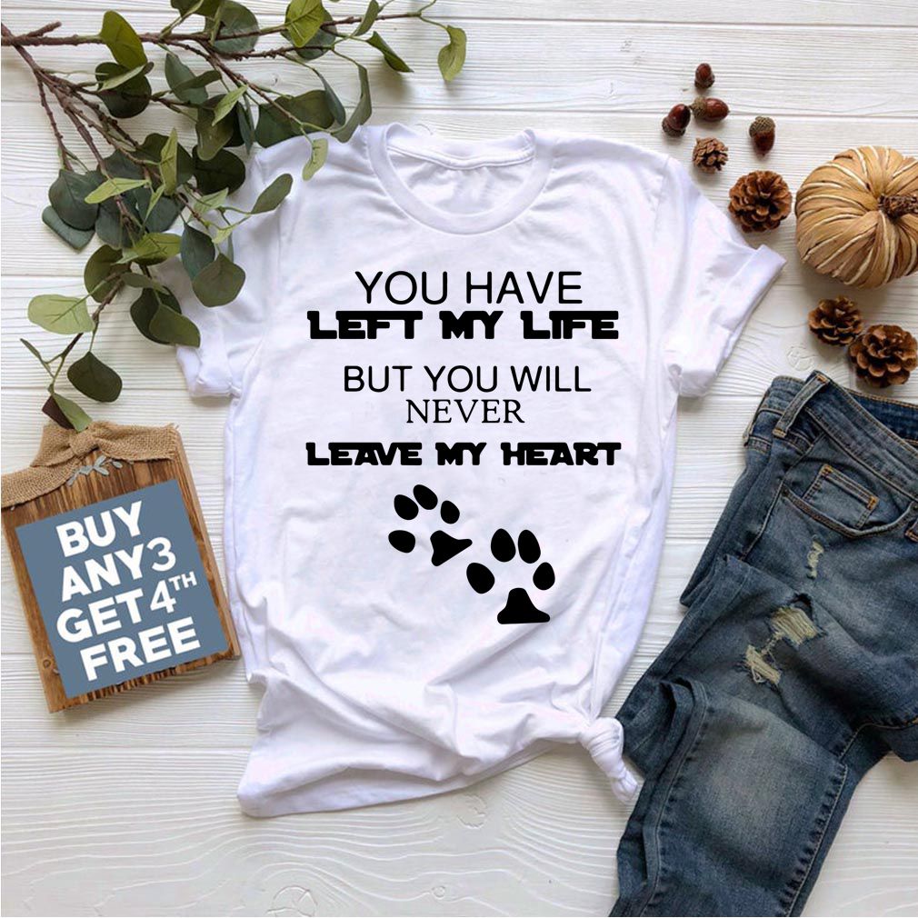 You have left my life but you will never leave my heart shirt compressed