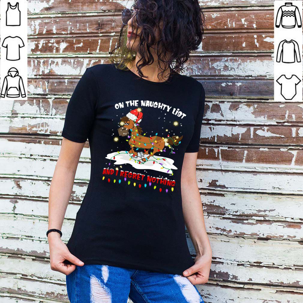 Horse on the naughty list and I regret nothing ChriHorse on the naughty list and I regret nothing Christmas shirtstmas shirt