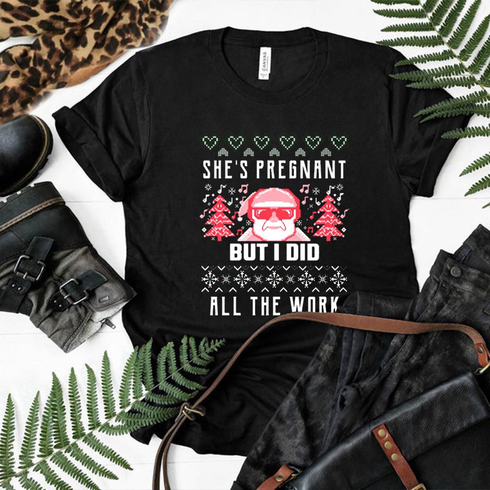 Santa she’s pregnant but I did all the work Christmas shirt